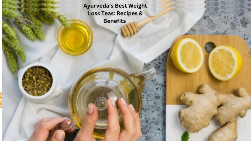 Ayurveda’s Best Weight Loss Teas: Recipes & Benefits